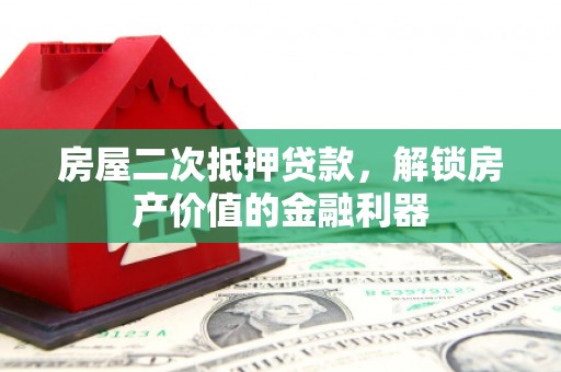 萨嘎房屋二次抵押贷款，解锁房产价值的金融利器