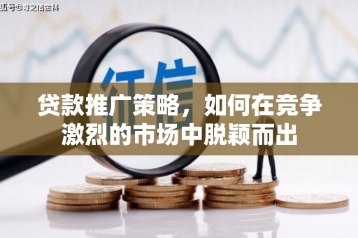 兴城贷款推广策略，如何在竞争激烈的市场中脱颖而出