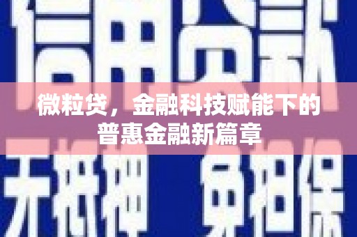 余干微粒贷，金融科技赋能下的普惠金融新篇章