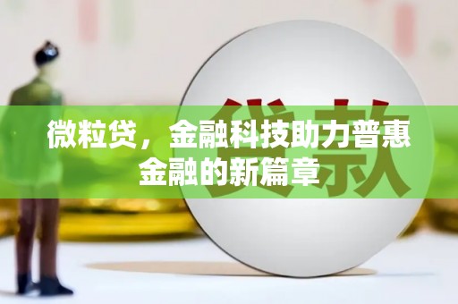 阿瓦提微粒贷，金融科技助力普惠金融的新篇章