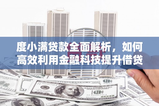 淳安度小满贷款全面解析，如何高效利用金融科技提升借贷体验