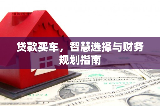 四川贷款买车，智慧选择与财务规划指南