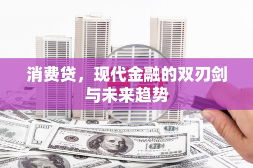 剑川消费贷，现代金融的双刃剑与未来趋势