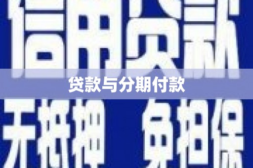 甘孜贷款与分期付款