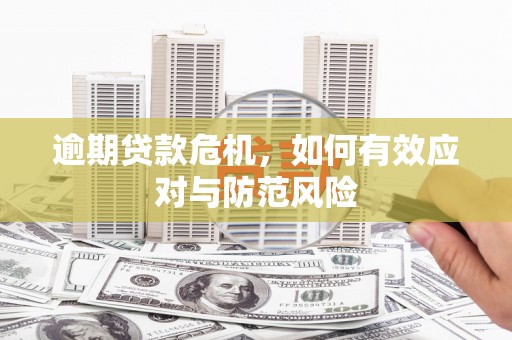安仁逾期贷款危机，如何有效应对与防范风险