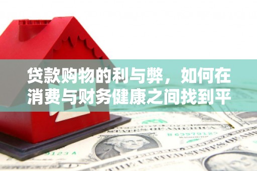 八德贷款购物的利与弊，如何在消费与财务健康之间找到平衡