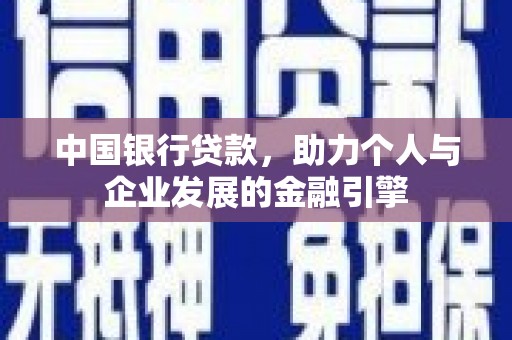 黔东南中国银行贷款，助力个人与企业发展的金融引擎