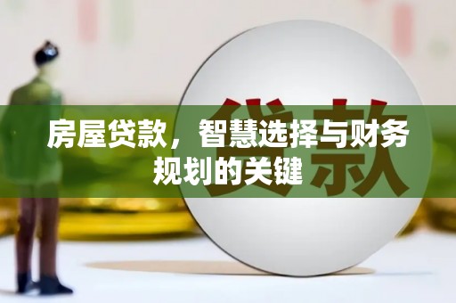 弥陀房屋贷款，智慧选择与财务规划的关键