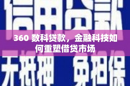 兴县360 数科贷款，金融科技如何重塑借贷市场