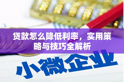 沂源贷款怎么降低利率，实用策略与技巧全解析