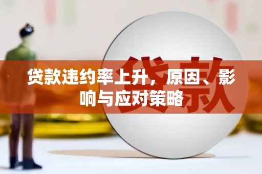 澎湖贷款违约率上升，原因、影响与应对策略