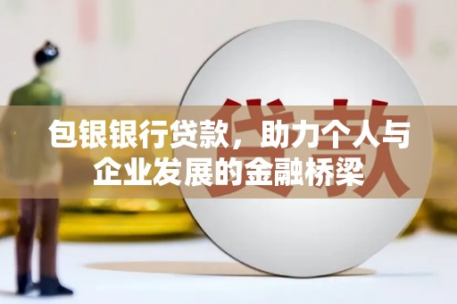 君山包银银行贷款，助力个人与企业发展的金融桥梁