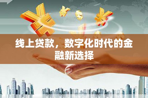 丹棱线上贷款，数字化时代的金融新选择