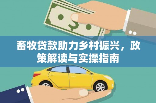 惠东畜牧贷款助力乡村振兴，政策解读与实操指南