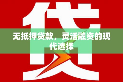 曲江无抵押贷款，灵活融资的现代选择