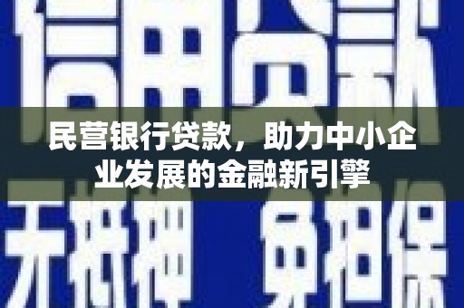 那曲民营银行贷款，助力中小企业发展的金融新引擎